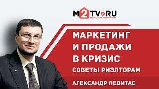Александр Левитас: Маркетинг и продажи в кризис. Советы риэлторам