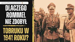 Dlaczego Rommel nie zdobył Tobruku w 1941 roku?