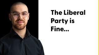 The Liberal Party is Fine...