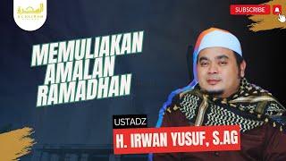 Memuliakan Amalan Ramadhan || Ust. H. Irwan Yusuf, S.Ag