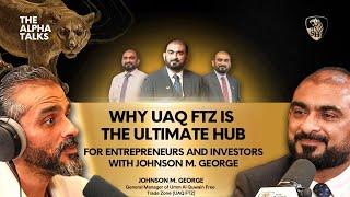 Why UAQ FTZ is the Ultimate Hub for Entrepreneurs and Investors with Johnson M. George