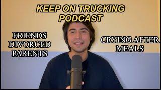 Keep On Trucking Podcast #39 Divorced Parents, Crying after meals