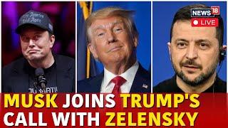 LIVE | Trump Latest News | Elon Musk Joins Trump-Zelensky Call Amid Concerns Of Ukraine War | N18G