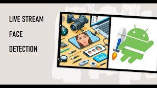 How to do Live Stream Face Detection using CameraX + MediaPipe + TensorFlowLite in Native Android
