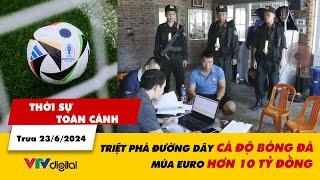 Thời sự toàn cảnh trưa 23/6: Triệt phá đường dây cá độ bóng đá mùa EURO hơn 10 tỷ đồng | VTV24