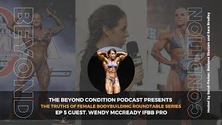 The Beyond Condition Podcast Female Bodybuilding Truths Roundtable Series Guest. Wendy McCready