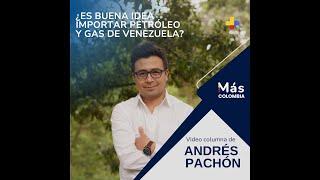 ¿Es buena idea importar petróleo y gas de Venezuela?: La opinión de Andrés Pachón