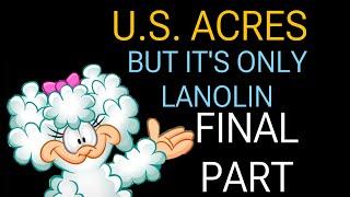 U.S ACRES but it’s only Lanolin FINAL PART