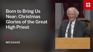 Born to Bring Us Near: Christmas Glories of the Great High Priest