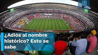 Estadio Azteca cambiaría de nombre tras remodelación para la Copa del Mundo ️