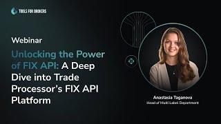 TFB Webinar: Unlocking the Power of FIX API: A Deep Dive into Trade Processor’s FIX API Platform