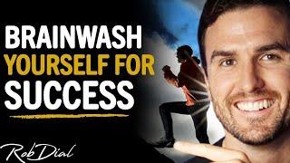 DO THIS To Brainwash Yourself For SUCCESS & UNLOCK YOUR MIND | Rob Dial