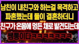 [역대급 사이다 사연] 남친이 내친구와 하는걸 목격하고 파혼했는데 둘이 결혼하더니 온몸에 멍든채로 발견되는데 쌤통이다ㅋㅋ 사연모음 실화사연