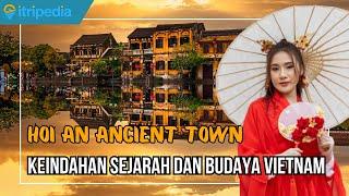 Hoi An Ancient Town di Vietnam yang Penuh Keajaiban dengan Nuansa Kuno yang Memesona! ️