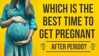 Which Is The Best Time To Get Pregnant After Period?