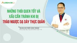 Những thói quen TỐT và XẤU cần tránh khi bị trào ngược dạ dày thực quản | ThS.BS.CK2 Trần Kinh Thành