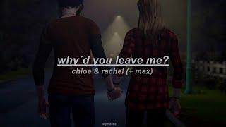 chloe & rachel (+ max) || why'd you leave me?