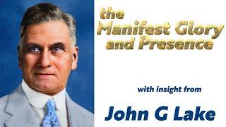 John G Lake's Insight into the Manifest Presence and Glory of God