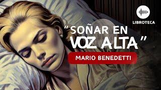 "Soñar en voz alta", de Mario Bendetti (cuento completo) AUDIOLIBRO/AUDIOCUENTO | lectura voz humana