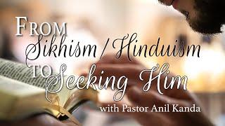 From Sikhism/Hinduism to Seeking Him, Part 1 with Pastor Anil Kanda