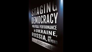 Staging Democracy: Political Performance in Ukraine, Russia, and Beyond