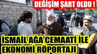 İsmail Ağa cemaati ile ekonomi röportajı ! DEĞİŞİM ŞART OLDU !