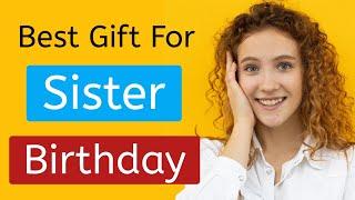 Top 10 best gift ideas for Sister on her Birthday || best birthday gift for sister! 2022