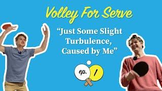 1. Just Some Slight Turbulence, Caused by Me | Volley for Serve