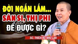 Đời Người Sống Nay Chế.t Mai, SÂN SI THỊ PHI Để Được Gì? (NGHE XONG GIÁC NGỘ) - SC Thích Nữ Như Lan