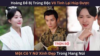 [Review Phim] Hoàng Đế Bị Trúng Độc Vô Tình Lại Húp Được Một Cô Y Nữ Xinh Đẹp Trong Hang Núi