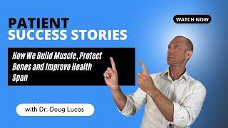 Patient Success Stories - How We Build Muscle, Protect Bones and Improve Health Span