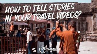 How to Tell Stories in Your Travel Videos? | Travel Video Tips