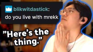 "do you live with mrekk?"