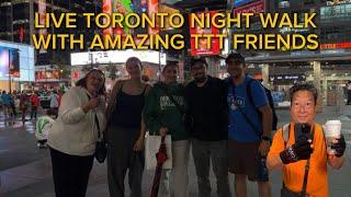 LIVE DOWNTOWN TORONTO NIGHT WALK WITH AMAZING TTT FRIENDS