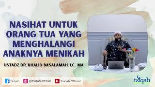 Nasihat Untuk Orang Tua Yang Menghalangi Anaknya Menikah - Ustadz Khalid Basalamah