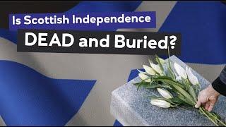 IS SCOTTISH INDEPENDENCE DEAD AND BURIED?