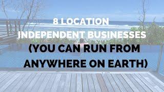 8 Location Independent Businesses You Can Run from Anywhere on Earth