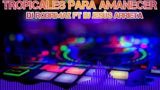 TROPICALES PARA AMANECER ( #vaciaaa ) - dj Rodrimax FT DJ Jesús Arrieta