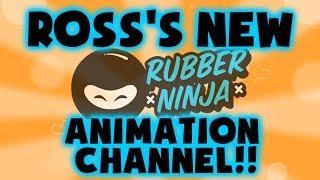 Ross's NEW Animation Channel RUBBERNINJA!!