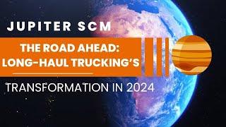 THE ROAD AHEAD: LONG HAUL TRUCKING'S TRANSFORMATION IN 2024