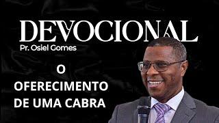DEVOCIONAL COM PR. OSIEL GOMES - O OFERECIMENTO DE UMA CABRA