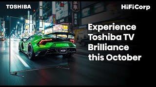 Experience Toshiba TV Brilliance this October with Hifi-Corp!