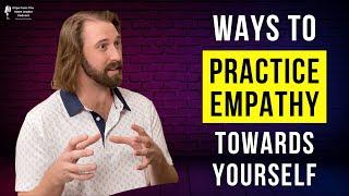 Ways To Practice Empathy Towards Yourself | The Heart Leader Podcast