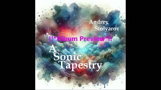 Andrey Stolyarov - A Sonic Tapestry ALBUM PREVIEW! (Softly Now the Light of Day)