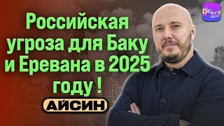  Айсин | РОССИЙСКАЯ УГРОЗА ДЛЯ БАКУ И ЕРЕВАНА В 2025 ГОДУ  @Poistine