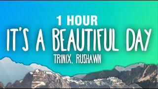 [1 HOUR] TRINIX x Rushawn - It’s A Beautiful Day