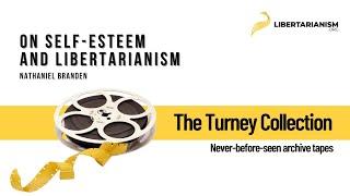 Nathaniel Branden - On Self-Esteem and Libertarianism - The Turney Collection - Libertarianism.org