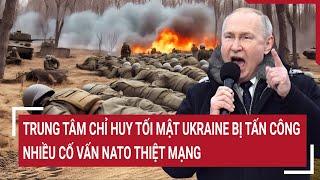 Thời sự quốc tế: Trung tâm chỉ huy tối mật Ukraine bị tấn công, nhiều cố vấn NATO thiệt mạng