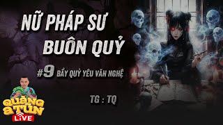 Truyện Ma Hay : Tập 9 Bầy ma yêu văn nghệ ở biệt thự | NỮ PHÁP SƯ BUÔN QUỶ Quàng A Tũn Live