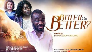 BITTER OR BETTER | TRECOM MOVIE | DEFINING MOMENTS TEAM OF TRECOM UK.. DIRECTED BY DAVID KOLA-OKEOWO